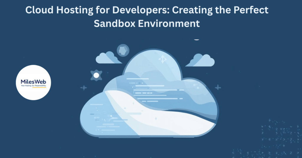 Cloud Hosting for Developers: Creating the Perfect Sandbox Environment