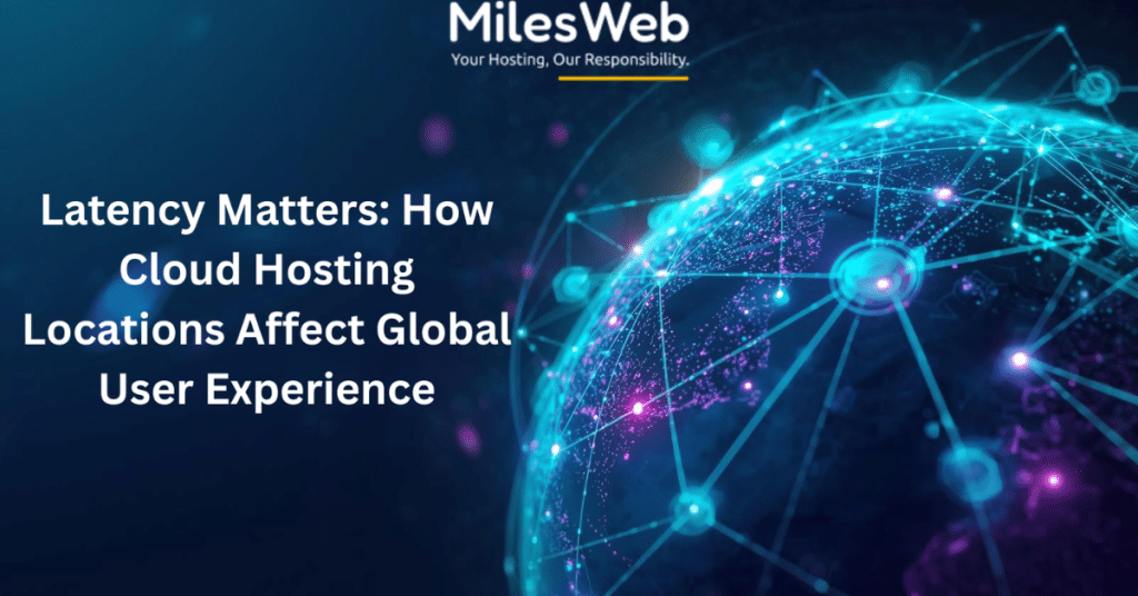 Latency Matters: How Cloud Hosting Locations Affect Global User Experience