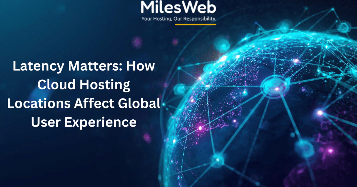 Latency Matters: How Cloud Hosting Locations Affect Global User Experience