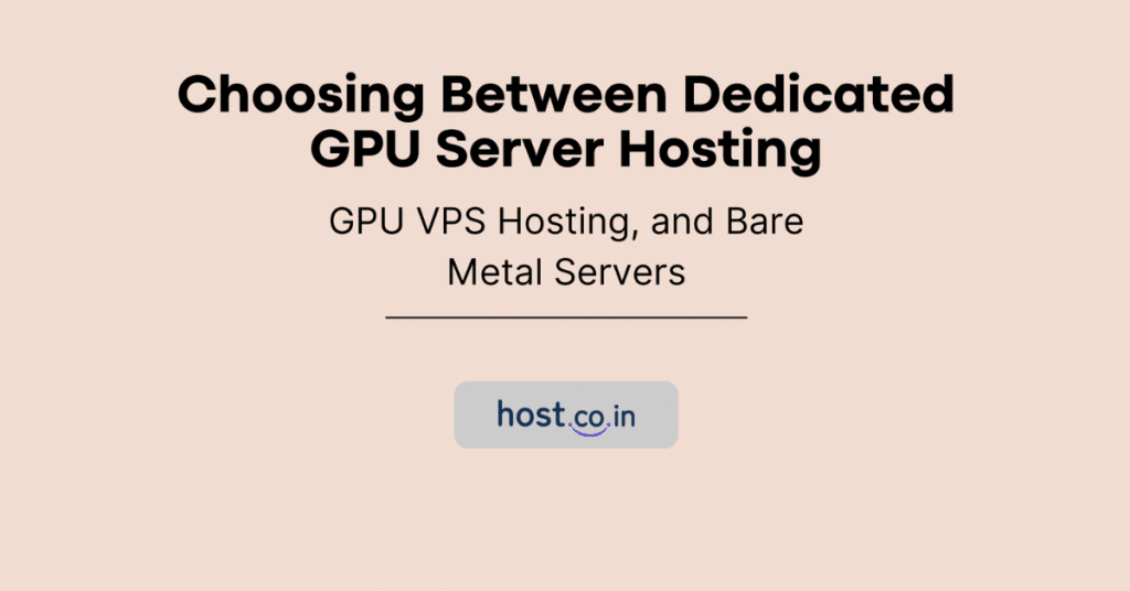 Choosing Between Dedicated GPU Server Hosting, GPU VPS Hosting, and Bare Metal Servers